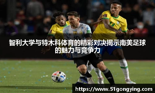 智利大学与特木科体育的精彩对决揭示南美足球的魅力与竞争力