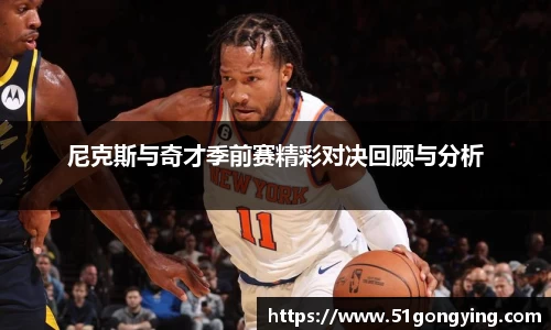 尼克斯与奇才季前赛精彩对决回顾与分析